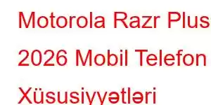 Motorola Razr Plus 2026 Mobil Telefon Xüsusiyyətləri