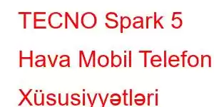 TECNO Spark 5 Hava Mobil Telefon Xüsusiyyətləri