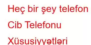 Heç bir şey telefon 7 Cib Telefonu Xüsusiyyətləri