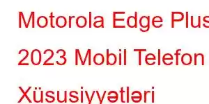 Motorola Edge Plus 2023 Mobil Telefon Xüsusiyyətləri