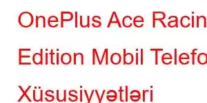 OnePlus Ace Racing Edition Mobil Telefon Xüsusiyyətləri