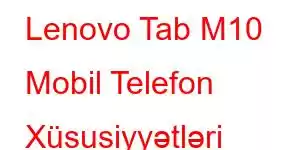 Lenovo Tab M10 Mobil Telefon Xüsusiyyətləri