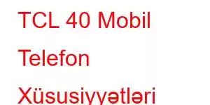 TCL 40 Mobil Telefon Xüsusiyyətləri