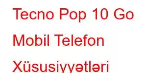 Tecno Pop 10 Go Mobil Telefon Xüsusiyyətləri