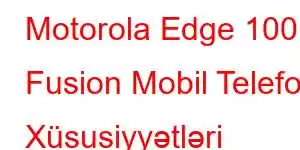 Motorola Edge 100 Fusion Mobil Telefon Xüsusiyyətləri