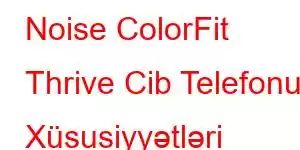 Noise ColorFit Thrive Cib Telefonu Xüsusiyyətləri