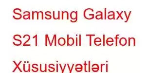 Samsung Galaxy S21 Mobil Telefon Xüsusiyyətləri