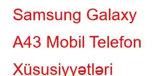 Samsung Galaxy A43 Mobil Telefon Xüsusiyyətləri