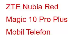 ZTE Nubia Red Magic 10 Pro Plus Mobil Telefon Xüsusiyyətləri