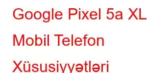 Google Pixel 5a XL Mobil Telefon Xüsusiyyətləri