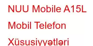 NUU Mobile A15L Mobil Telefon Xüsusiyyətləri