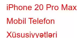 iPhone 20 Pro Max Mobil Telefon Xüsusiyyətləri