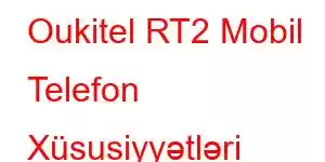 Oukitel RT2 Mobil Telefon Xüsusiyyətləri