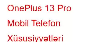 OnePlus 13 Pro Mobil Telefon Xüsusiyyətləri