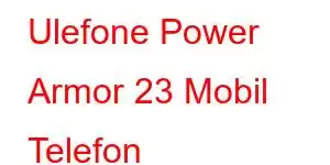 Ulefone Power Armor 23 Mobil Telefon Xüsusiyyətləri