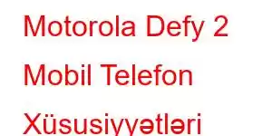 Motorola Defy 2 Mobil Telefon Xüsusiyyətləri