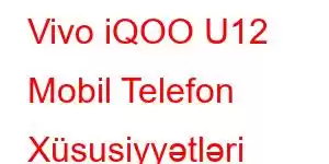 Vivo iQOO U12 Mobil Telefon Xüsusiyyətləri