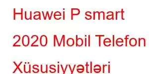 Huawei P smart 2020 Mobil Telefon Xüsusiyyətləri