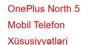 OnePlus North 5 Mobil Telefon Xüsusiyyətləri