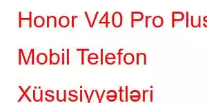 Honor V40 Pro Plus Mobil Telefon Xüsusiyyətləri