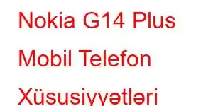 Nokia G14 Plus Mobil Telefon Xüsusiyyətləri