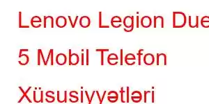 Lenovo Legion Duel 5 Mobil Telefon Xüsusiyyətləri