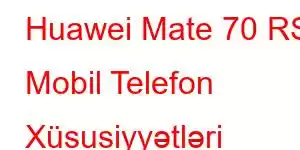 Huawei Mate 70 RS Mobil Telefon Xüsusiyyətləri