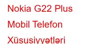 Nokia G22 Plus Mobil Telefon Xüsusiyyətləri