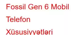 Fossil Gen 6 Mobil Telefon Xüsusiyyətləri