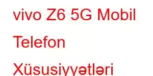 vivo Z6 5G Mobil Telefon Xüsusiyyətləri