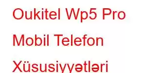 Oukitel Wp5 Pro Mobil Telefon Xüsusiyyətləri