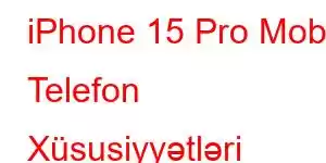 iPhone 15 Pro Mobil Telefon Xüsusiyyətləri