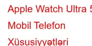 Apple Watch Ultra 5 Mobil Telefon Xüsusiyyətləri