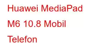 Huawei MediaPad M6 10.8 Mobil Telefon Xüsusiyyətləri