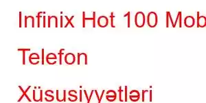 Infinix Hot 100 Mobil Telefon Xüsusiyyətləri