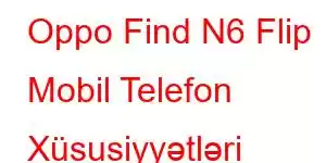 Oppo Find N6 Flip Mobil Telefon Xüsusiyyətləri