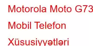 Motorola Moto G73 Mobil Telefon Xüsusiyyətləri