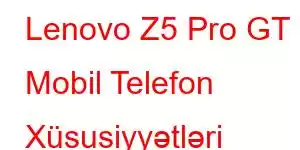 Lenovo Z5 Pro GT Mobil Telefon Xüsusiyyətləri