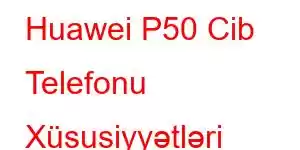 Huawei P50 Cib Telefonu Xüsusiyyətləri