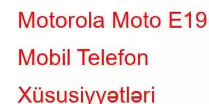 Motorola Moto E19 Mobil Telefon Xüsusiyyətləri