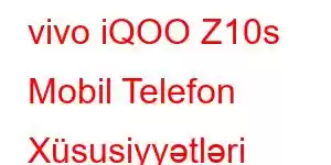 vivo iQOO Z10s Mobil Telefon Xüsusiyyətləri