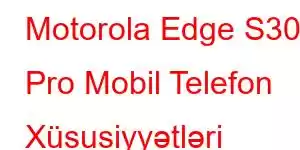 Motorola Edge S30 Pro Mobil Telefon Xüsusiyyətləri