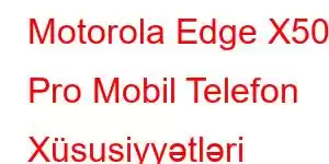 Motorola Edge X50 Pro Mobil Telefon Xüsusiyyətləri