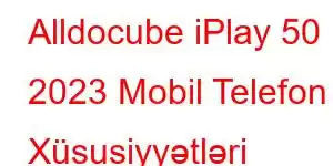 Alldocube iPlay 50 2023 Mobil Telefon Xüsusiyyətləri