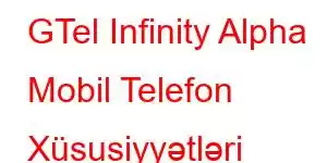 GTel Infinity Alpha Mobil Telefon Xüsusiyyətləri