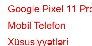 Google Pixel 11 Pro Mobil Telefon Xüsusiyyətləri