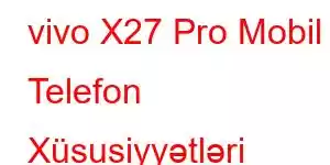 vivo X27 Pro Mobil Telefon Xüsusiyyətləri