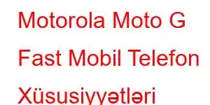 Motorola Moto G Fast Mobil Telefon Xüsusiyyətləri