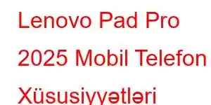 Lenovo Pad Pro 2025 Mobil Telefon Xüsusiyyətləri