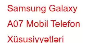 Samsung Galaxy A07 Mobil Telefon Xüsusiyyətləri